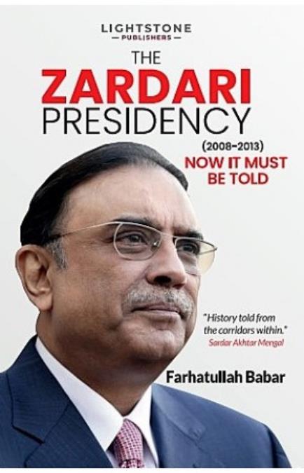 The Zardari Presidency 2008-2013 Now It Must Be Told